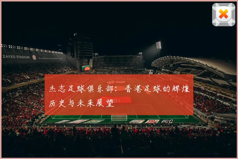 杰志足球俱乐部：香港足球的辉煌历史与未来展望
